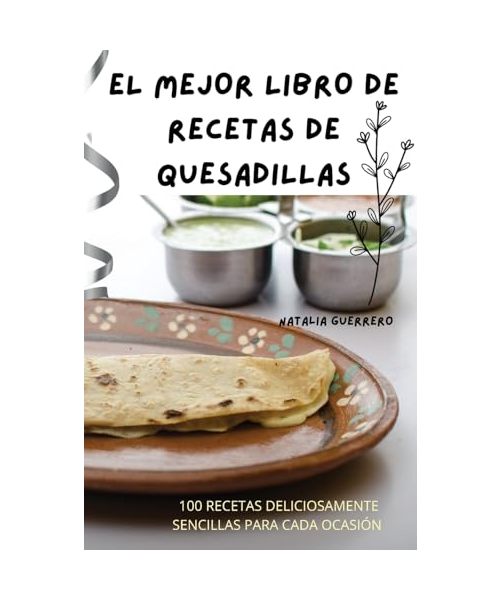 El Mejor Libro de Recetas de Quesadillas