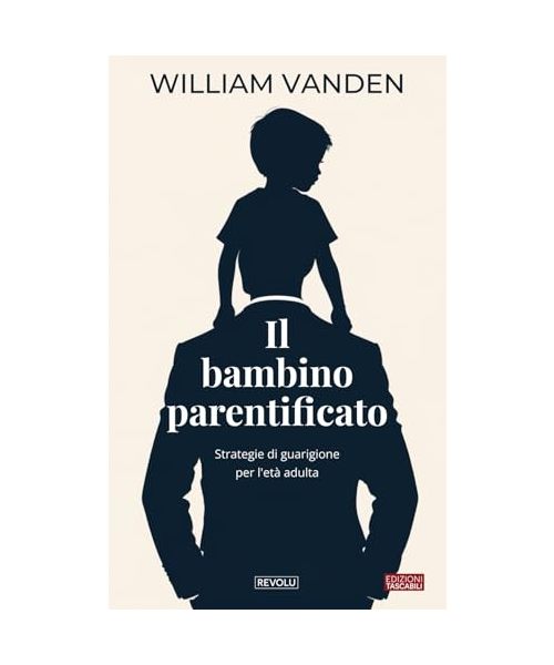 Il bambino parentificato: Strategie di guarigione per l'età adulta