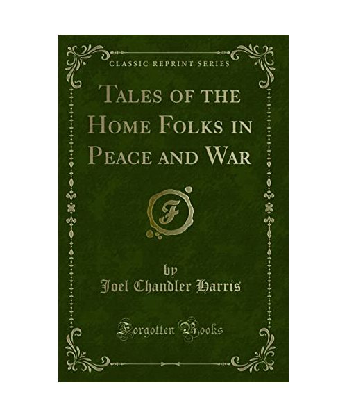 Tales of the Home Folks in Peace and War (Classic Reprint)