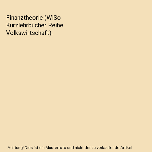 Finanztheorie (WiSo Kurzlehrbücher Reihe Volkswirtschaft)