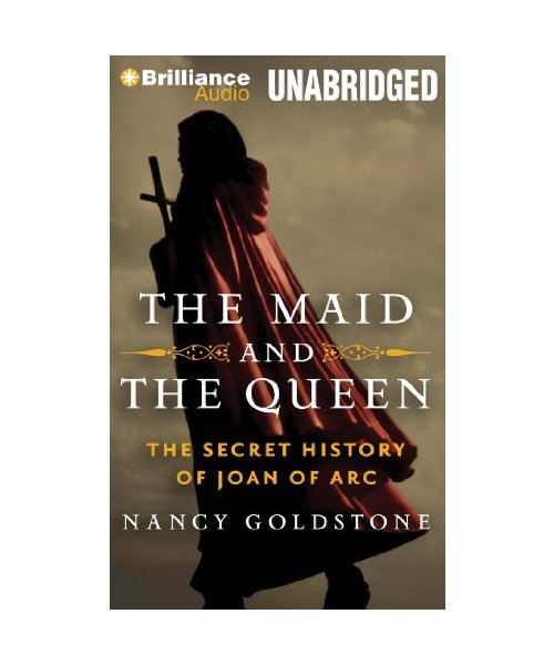 The Maid and the Queen: The Secret History of Joan of Arc