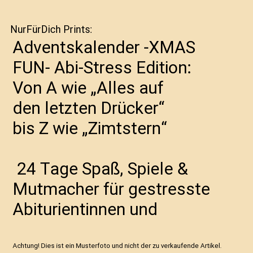 Adventskalender -XMAS FUN- Abi-Stress Edition: Von A wie „Alles auf den letzten Drücker“ bis Z wie „Zimtstern“ | 24 Tage Spaß, Spiele & Mutmacher für gestresste Abiturientinnen und Abiturienten