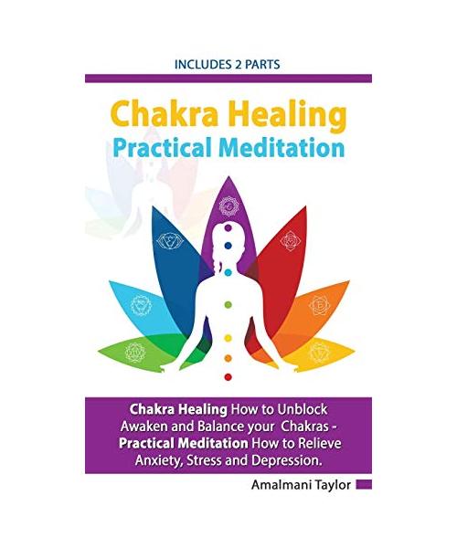Chakra Healing - Includes 2 Parts - Chakra Healing A Beginners Guide to Unblock Awaken and Balance your Chakras - Practical Meditation For Beginners A Beginners Guide to Meditate in Practical way