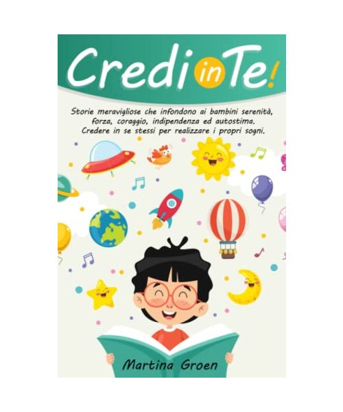 CREDI IN TE!: storie meravigliose che infondono ai bambini serenità, forza, coraggio, indipendenza ed autostima. Credere in se stessi per realizzare i propri sogni. Con BONUS OMAGGIO!