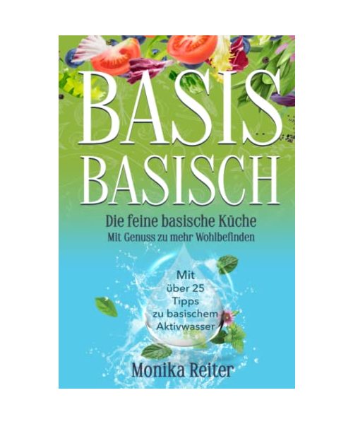 BASIS BASISCH - Die feine basische Küche Mit Genuss zu mehr Wohlbefinden