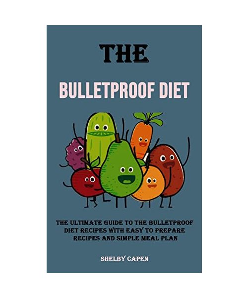 The Bulletproof Diet: The Ultimate Guide to the Bulletproof Diet Recipes With Easy to Prepare Recipes and Simple Meal Plan