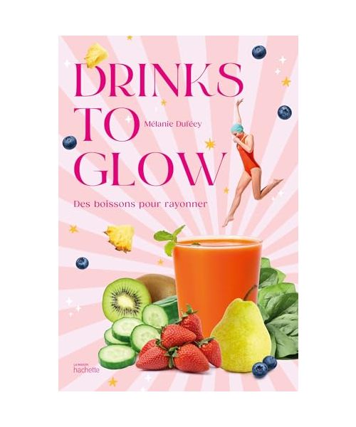 Drinks to glow: 50 recettes de boissons santé-beauté