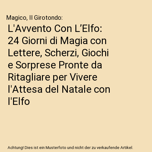 L'Avvento Con L’Elfo: 24 Giorni di Magia con Lettere, Scherzi, Giochi e Sorprese Pronte da Ritagliare per Vivere l'Attesa del Natale con l'Elfo