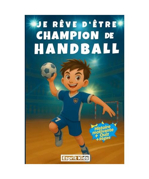 Je rêve d'être champion de Handball: Livre Handball enfant - Histoire inspirante et captivante, illustrée d'images en [ COULEUR ] - Apporte confiance ... Handball - enfants de 6 à 12 ans - quizz
