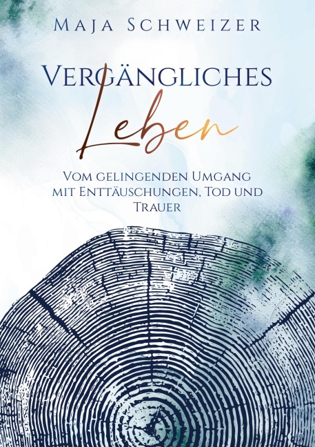 Vergängliches Leben: Vom gelingenden Umgang mit Enttäuschungen, Tod und Trauer