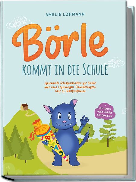 Börle kommt in die Schule: Spannende Schulgeschichten für Kinder über neue Erfahrungen, Freundschaften, Mut & Selbstvertrauen - inkl. gratis Audio-Dateien zum Download