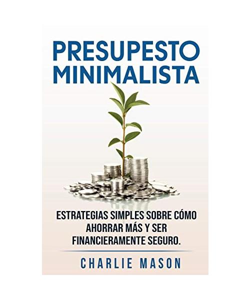 PRESUPESTO MINIMALISTA En Español/ MINIMALIST BUDGET In Spanish Estrategias simples sobre cómo ahorrar más y ser financieramente seguro