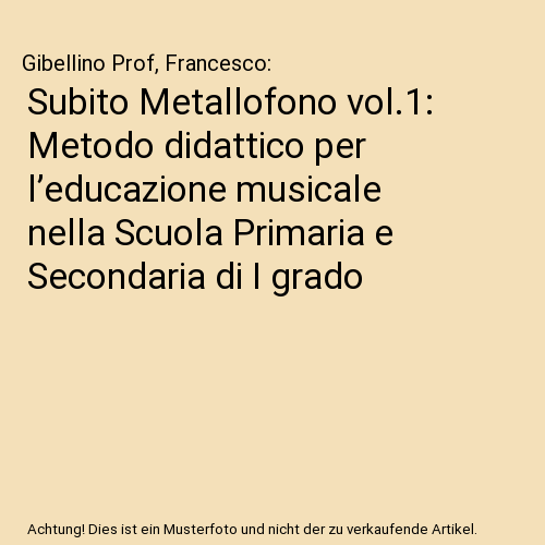 Subito Metallofono vol.1: Metodo didattico per l’educazione musicale nella Scuola Primaria e Secondaria di I grado