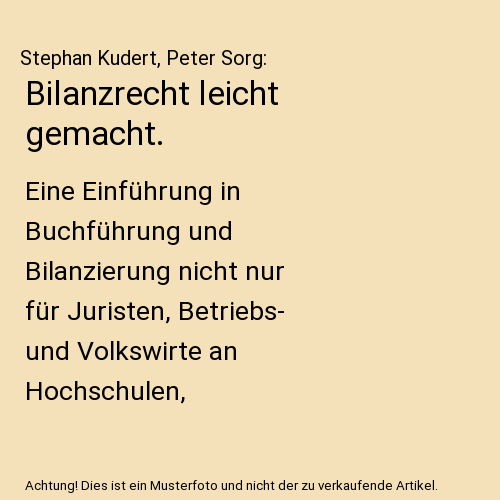 Bilanzrecht leicht gemacht.: Eine Einführung in Buchführung und Bilanzierung nicht nur für Juristen, Betriebs- und Volkswirte an Hochschulen, Fachhochschulen und Berufsakademien.
