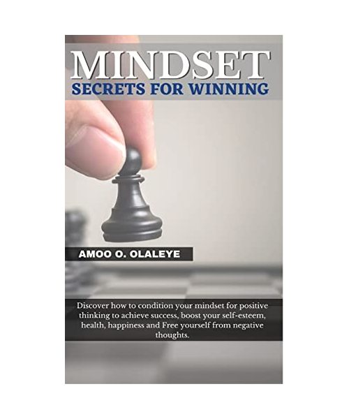 Mindset Secrets For Winning: Discover how to condition your mindset for positive thinking to achieve success, boost your self-esteem, health, happi