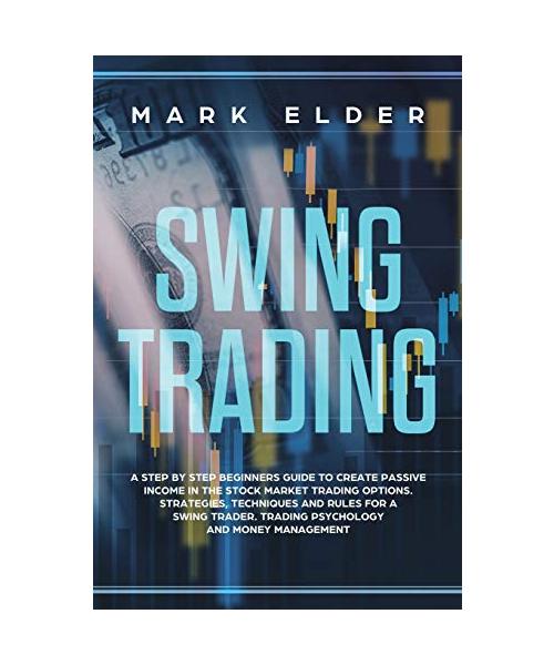 Swing Trading: A step by step beginners guide to create passive income in the Stock market trading options. Strategies, techniques an