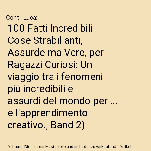 100 Fatti Incredibili Cose Strabilianti, Assurde ma Vere, per Ragazzi Curiosi: Un viaggio tra i fenomeni più incredibili e assurdi del mondo per ... e l'apprendimento creativo., Band 2)