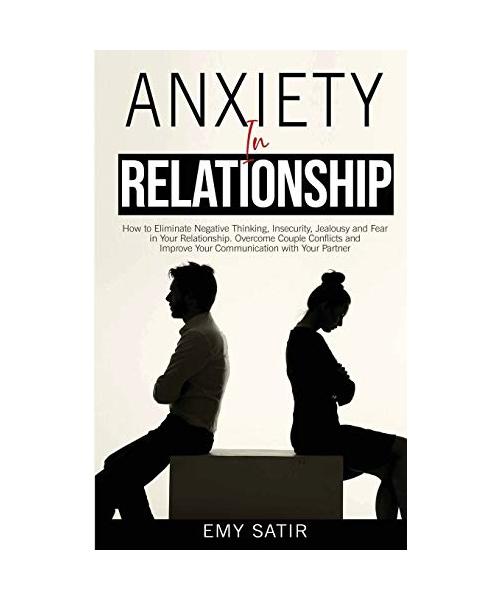 Anxiety in Relationship: How to Eliminate Negative Thinking, Insecurity, Jealousy and Fear in Your Relationship. Overcome Couple Conflicts and