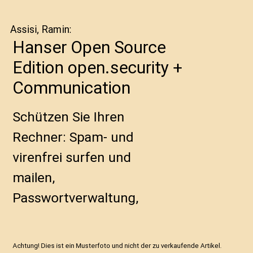 Hanser Open Source Edition open.security + Communication: Schützen Sie Ihren Rechner: Spam- und virenfrei surfen und mailen, Passwortverwaltung, sicherer Datentransfer, Firewall installieren