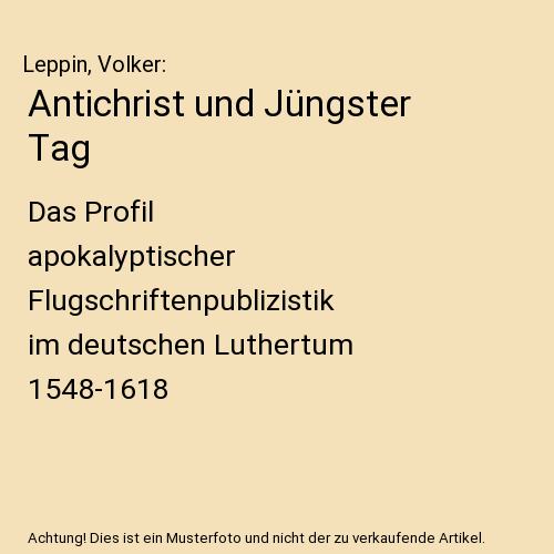 Antichrist und Jüngster Tag: Das Profil apokalyptischer Flugschriftenpublizistik im deutschen Luthertum 1548-1618