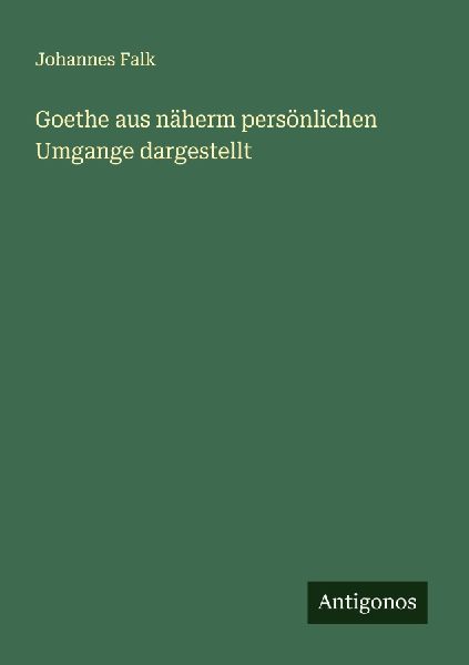 Goethe aus näherm persönlichen Umgange dargestellt
