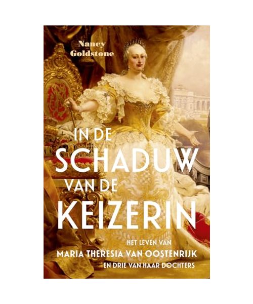 In de schaduw van de keizerin: het leven van Maria Theresia van Oostenrijk en drie van haar dochters