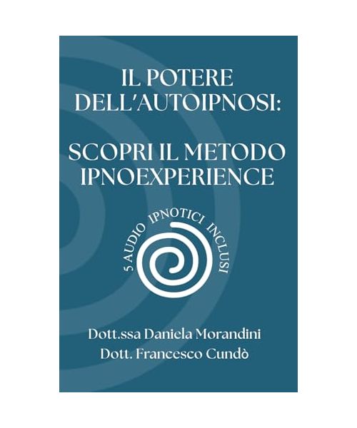 Il potere dell’Autoipnosi: scopri il Metodo IpnoExperience: 5 tracce audio ipnotiche per 5 Applicazioni pratiche