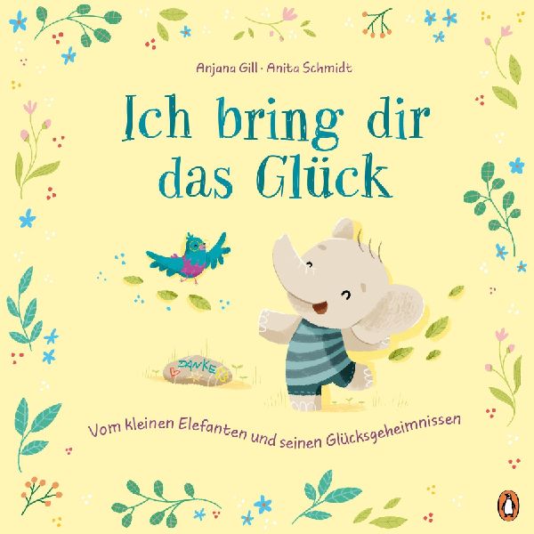 Ich bring dir das Glück - Vom kleinen Elefanten und seinen Glücksgeheimnissen
