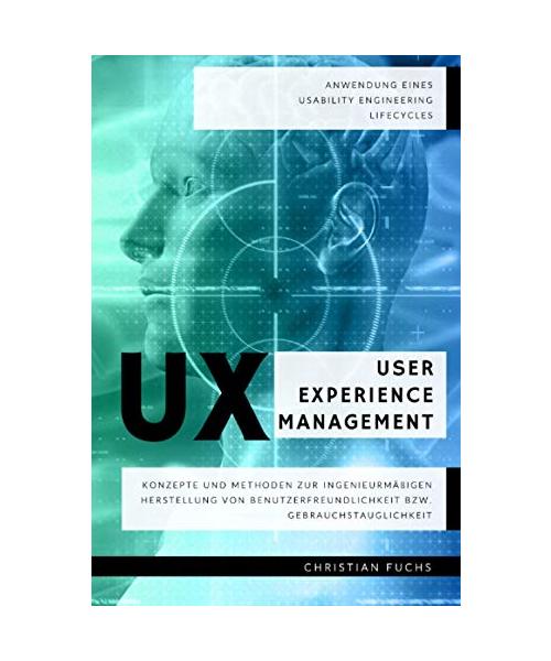 UX User Experience Management - Anwendung eines Usability Engineering Lifecycles: Konzepte und Methoden zur ingenieurmäßigen Herstellung von Benutzerfreundlichkeit bzw. Gebrauchstauglichkeit