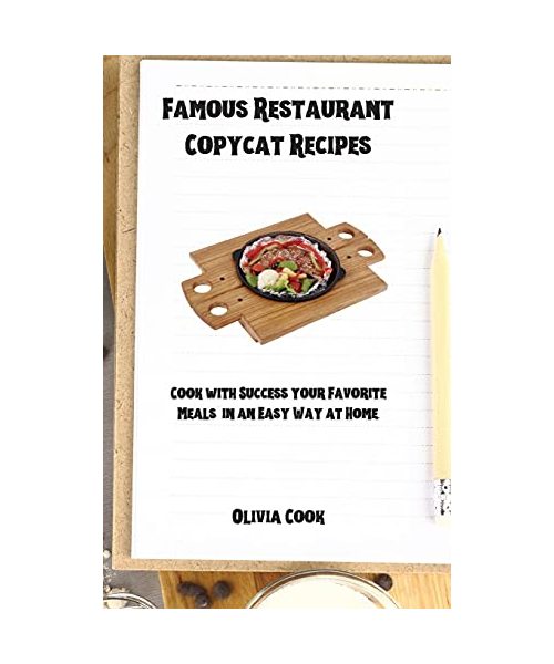 Famous Restaurant Copycat Recipes: Cook with Success your Favorite Meals in an Easy Way at Home.