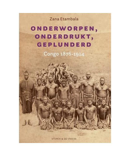 Onderworpen, onderdrukt, geplunderd: Congo 1876-1914