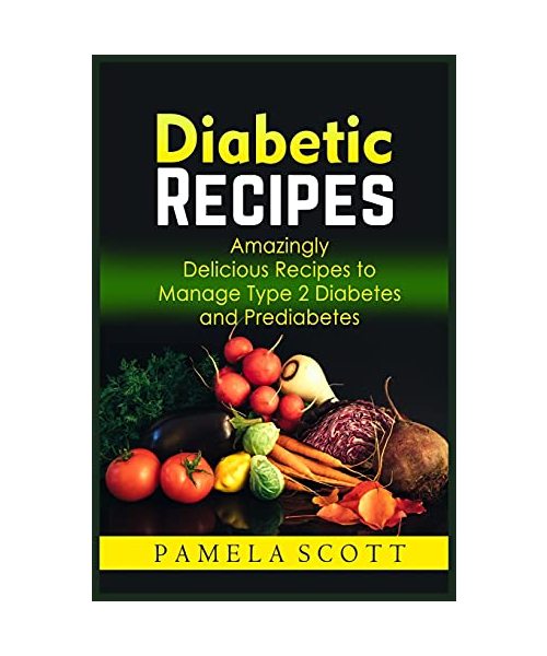 Diabetic Recipes: Amazingly Delicious Recipes To Manage Type 2 Diabetes And Prediabetes. Eat tasty food while losing weight and reset me