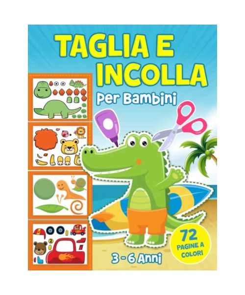 Taglia e Incolla per Bambini: Quaderno di attività ludiche per sviluppare la motricità fine nei bambini - Imparare a Tagliare di 3, 4, 5 e 6 anni - 72 pagine a colori