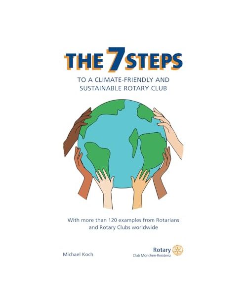 The 7 Steps to a climate-friendly and sustainable Rotary Club: With more than 120 examples from Rotarians and Rotary Clubs worldwide
