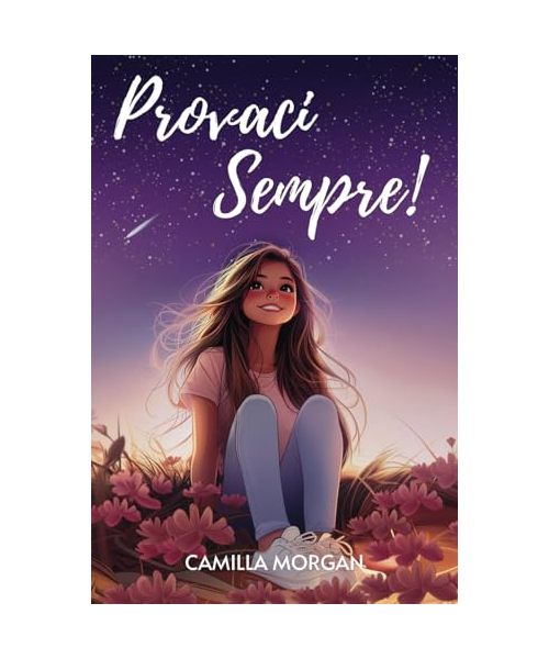 Provaci Sempre!: Racconti motivazionali per ragazze, per accrescere il coraggio, l'autostima e la fiducia.