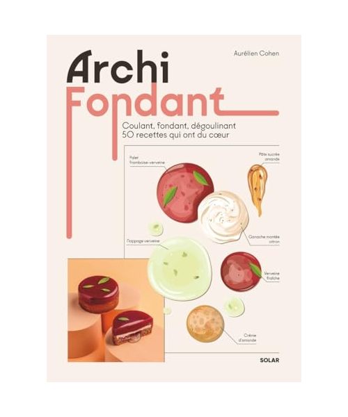 Archi fondant - Coulant, fondant, dégoulinant 50 recettes qui ont du coeur