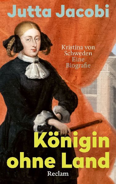 Königin ohne Land. Kristina von Schweden - eine Biografie