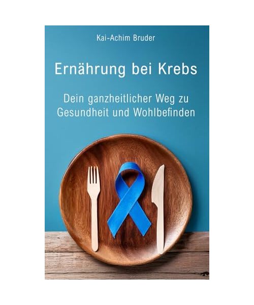 Ernährung bei Krebs: Dein ganzheitlicher Weg zu Gesundheit und Wohlbefinden (Leben mit Krebs – Ganzheitliche Wege zur Unterstützung der Heilung und Stärkung)