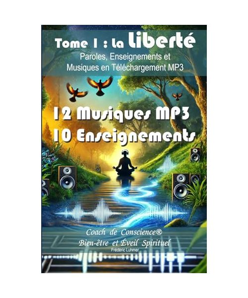 Coach de Conscience® Bien-être et Éveil Spirituel Tome 1 : La Liberté Paroles, Enseignements et Musiques en Téléchargement MP3: 12 musiques 10 ... une lumière sincère, Lâcher prise, je suis
