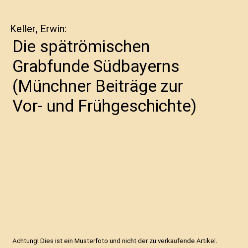 Die spätrömischen Grabfunde Südbayerns (Münchner Beiträge zur Vor- und Frühgeschichte)
