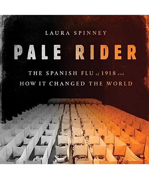 Pale Rider: The Spanish Flu of 1918 and How It Changed the World