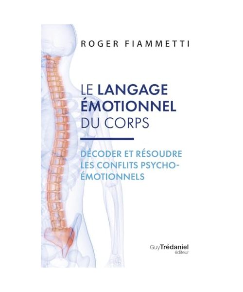 Le langage émotionnel du corps - Décoder et résoudre les conflits psycho-émotionnels - 7ème édition: Décoder, résoudre les conflits psycho-émotionnels
