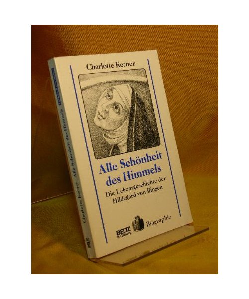 Alle Schönheit des Himmels: Die Lebensgeschichte der Hildegard von Bingen (Beltz & Gelberg - Biographie)