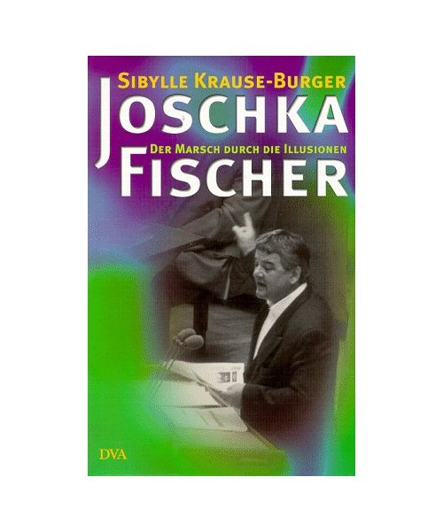Joschka Fischer. Der Marsch durch die Illusionen.