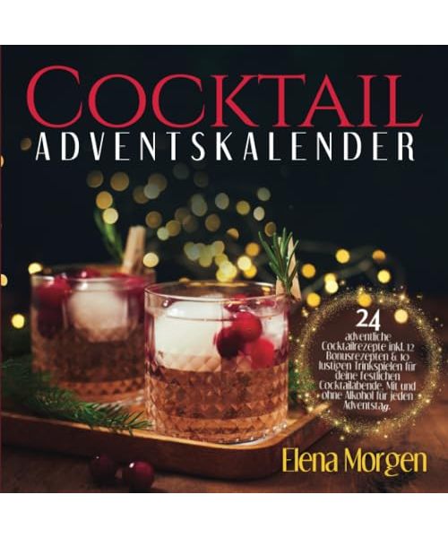 Cocktail Adventskalender: 24 adventliche Cocktailrezepte inkl. 12 Bonusrezepten & 10 lustigen Trinkspielen für deine festlichen Cocktailabende. Mit und ohne Alkohol für jeden Tag Adventstag.