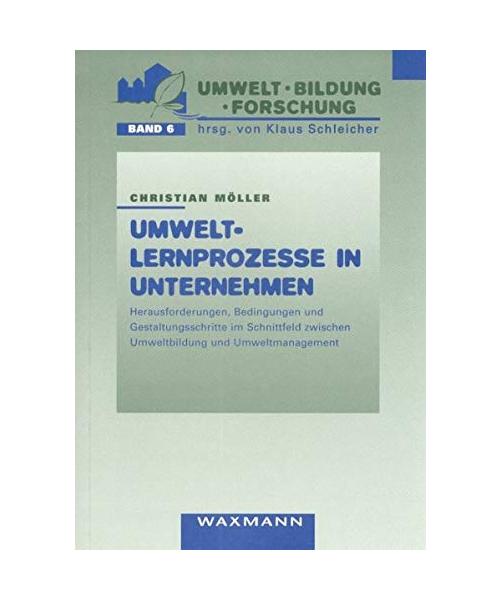 Umweltlernprozesse in Unternehmen: Herausforderungen, Bedingungen und Gestaltungsschritte im Schnittfeld zwischen Umweltbildung und Umweltmanagement