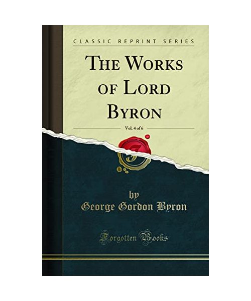 The Works of Lord Byron, Vol. 4 of 6 (Classic Reprint)