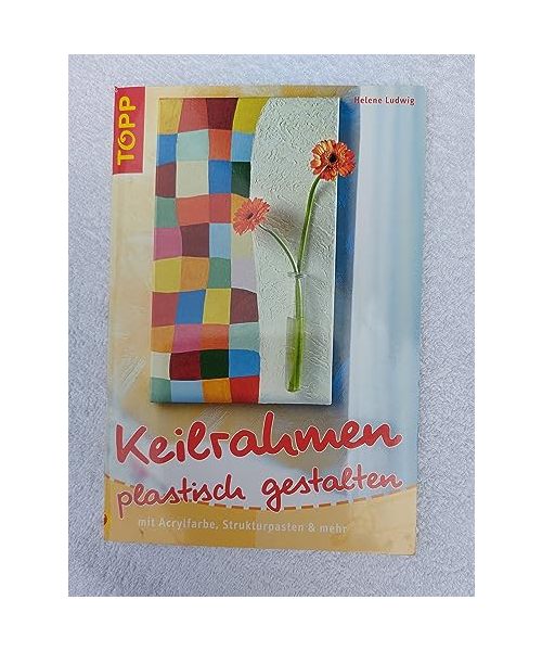 Keilrahmen plastisch gestalten: Mit  Acrylfarbe, Strukturpasten und mehr