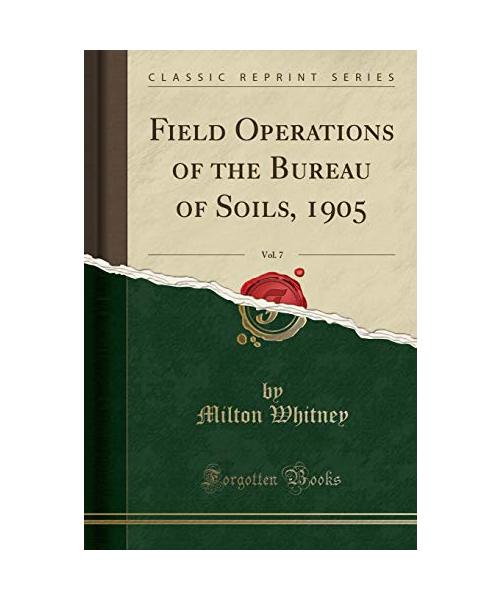 Field Operations of the Bureau of Soils, 1905, Vol. 7 (Classic Reprint)