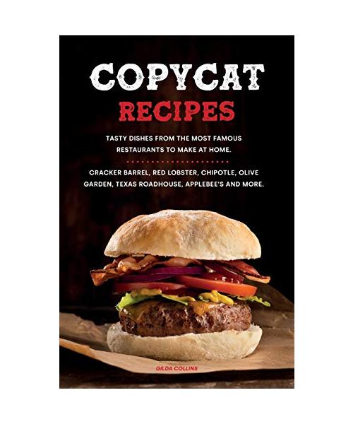 Copycat Recipes: Tasty Dishes from the Most Famous Restaurants to Make at Home. Cracker Barrel, Red Lobster, Chipotle, Olive Garden, Te